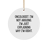 Funny Oncologist Gifts from Friends for Oncologist Christmas Unique Circle Ornament, 'I'm Not Arguing. I'm Just Explaining Why I'm Right.' - Image 1